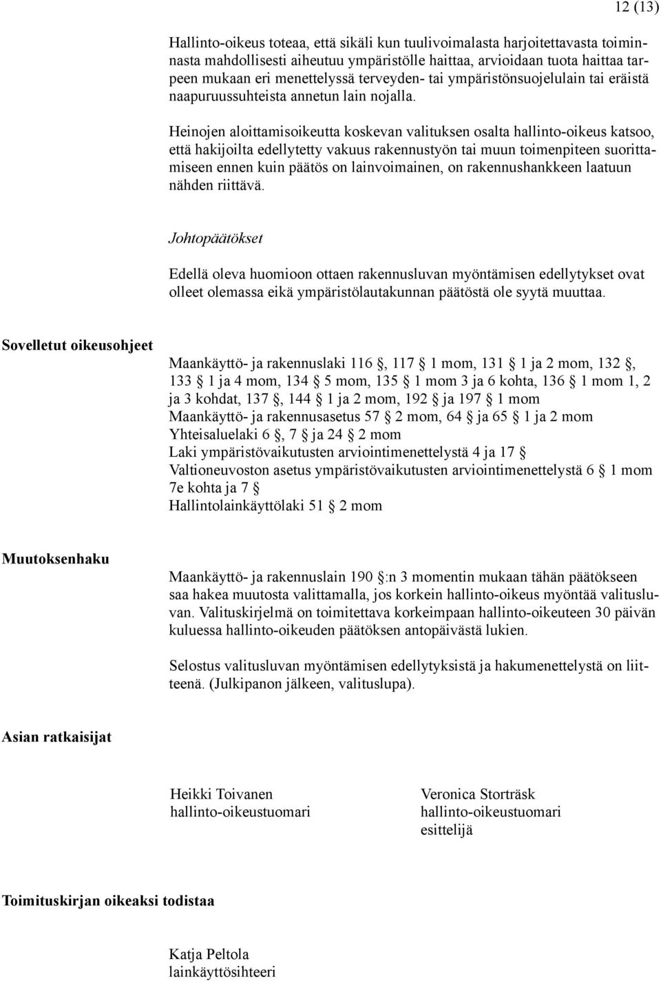 Heinojen aloittamisoikeutta koskevan valituksen osalta hallinto-oikeus katsoo, että hakijoilta edellytetty vakuus rakennustyön tai muun toimenpiteen suorittamiseen ennen kuin päätös on lainvoimainen,