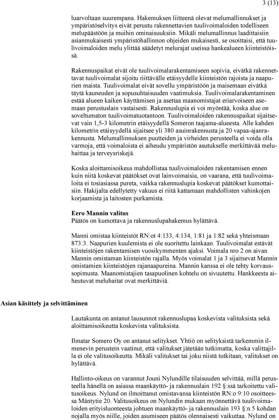 Rakennuspaikat eivät ole tuulivoimalarakentamiseen sopivia, eivätkä rakennettavat tuulivoimalat sijoitu riittävälle etäisyydelle kiinteistön rajoista ja naapurien maista.