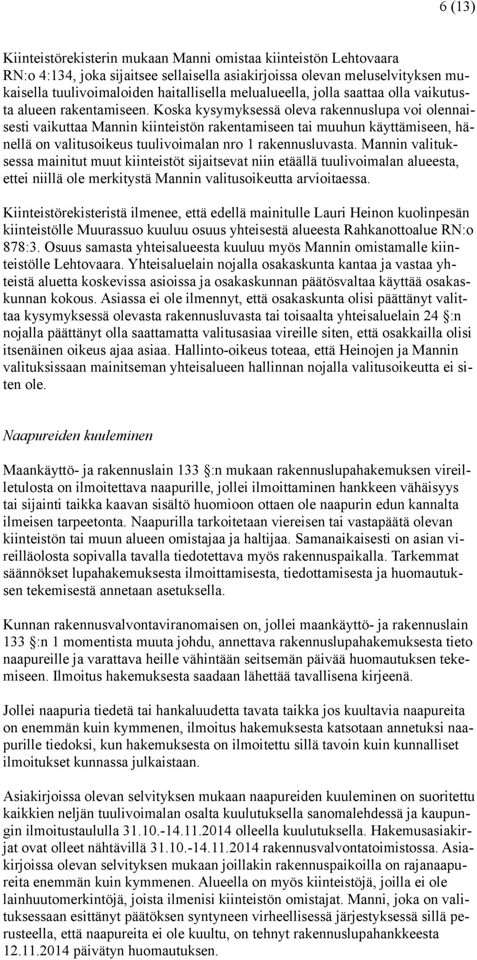 Koska kysymyksessä oleva rakennuslupa voi olennaisesti vaikuttaa Mannin kiinteistön rakentamiseen tai muuhun käyttämiseen, hänellä on valitusoikeus tuulivoimalan nro 1 rakennusluvasta.