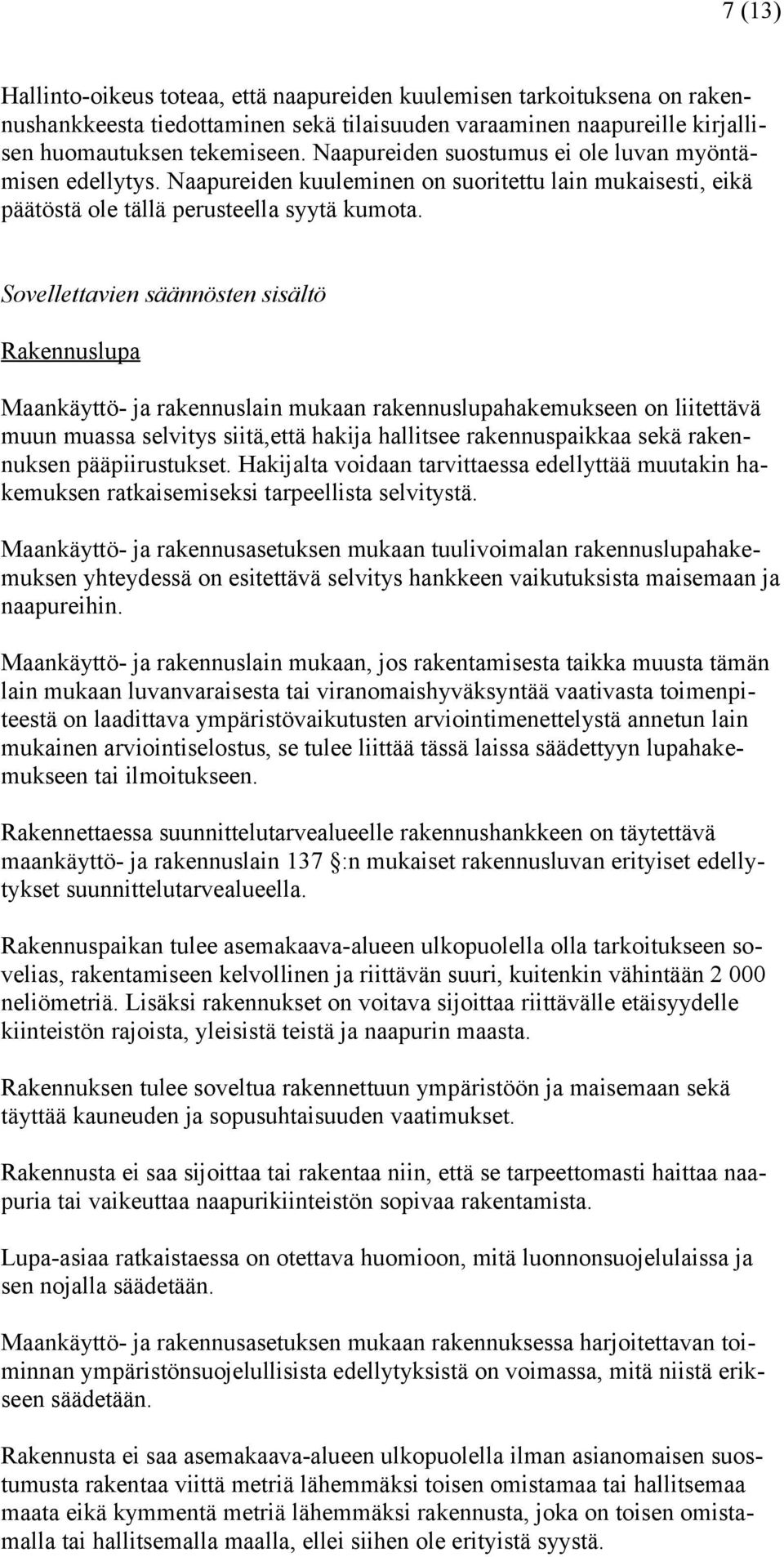 Sovellettavien säännösten sisältö Rakennuslupa Maankäyttö- ja rakennuslain mukaan rakennuslupahakemukseen on liitettävä muun muassa selvitys siitä,että hakija hallitsee rakennuspaikkaa sekä