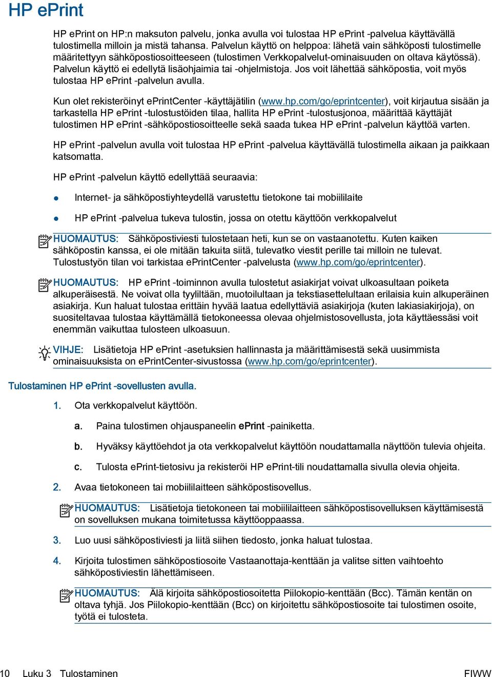 Palvelun käyttö ei edellytä lisäohjaimia tai -ohjelmistoja. Jos voit lähettää sähköpostia, voit myös tulostaa HP eprint -palvelun avulla. Kun olet rekisteröinyt eprintcenter -käyttäjätilin (www.hp.