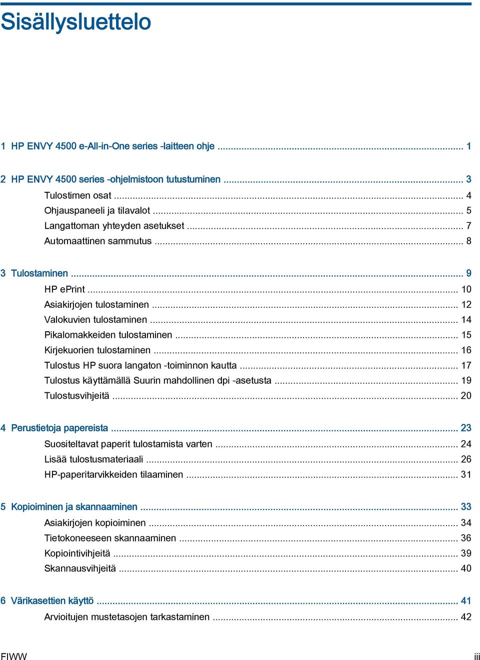 .. 15 Kirjekuorien tulostaminen... 16 Tulostus HP suora langaton -toiminnon kautta... 17 Tulostus käyttämällä Suurin mahdollinen dpi -asetusta... 19 Tulostusvihjeitä... 20 4 Perustietoja papereista.