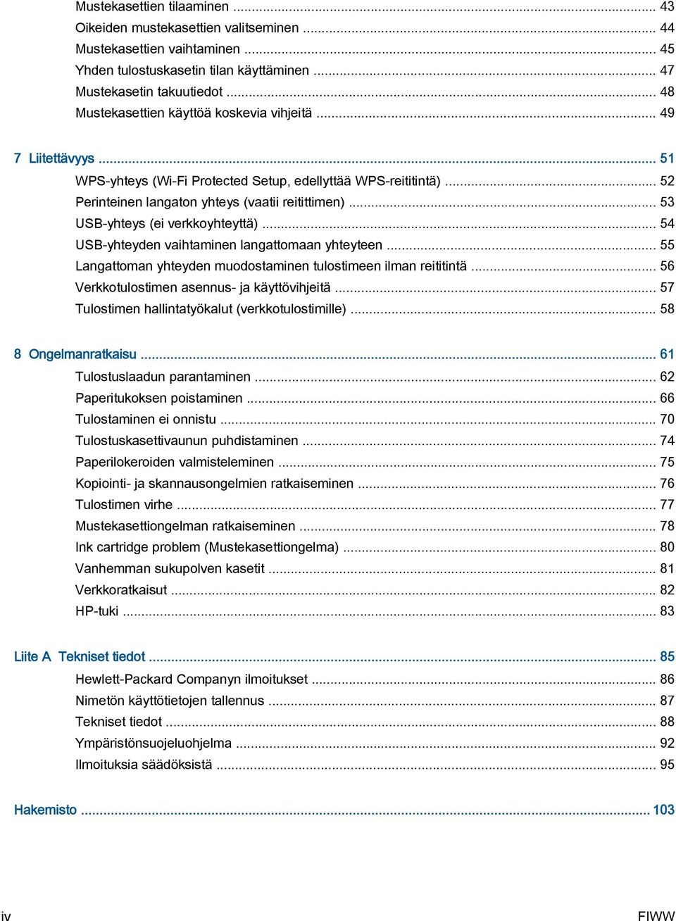 .. 53 USB-yhteys (ei verkkoyhteyttä)... 54 USB-yhteyden vaihtaminen langattomaan yhteyteen... 55 Langattoman yhteyden muodostaminen tulostimeen ilman reititintä.