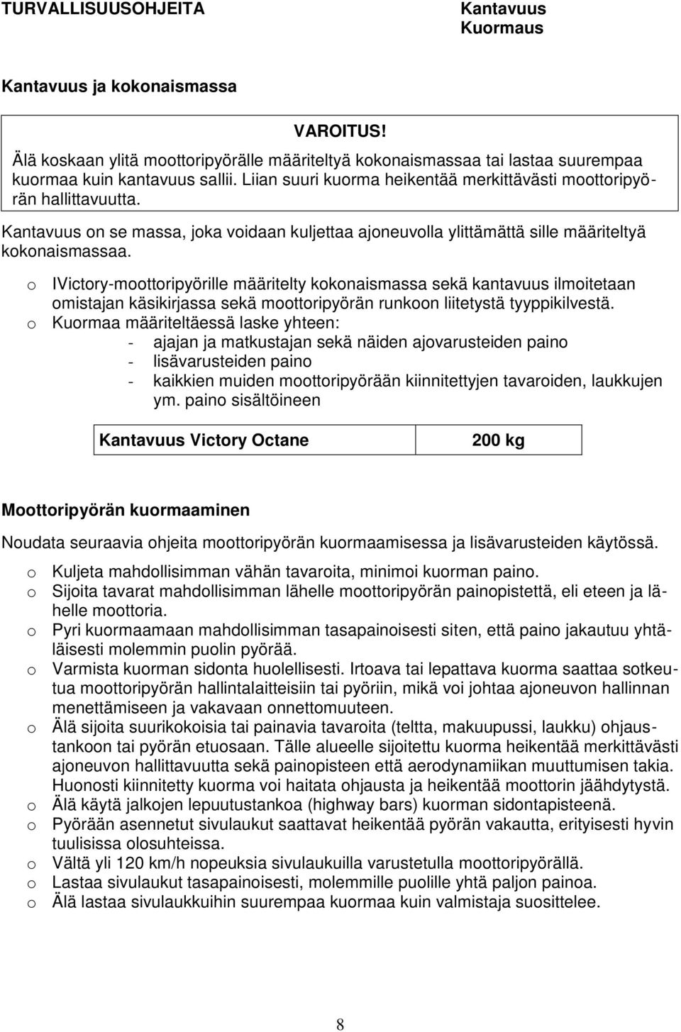 o IVictory-moottoripyörille määritelty kokonaismassa sekä kantavuus ilmoitetaan omistajan käsikirjassa sekä moottoripyörän runkoon liitetystä tyyppikilvestä.