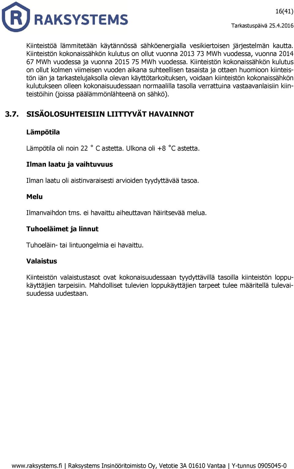 Kiinteistön kokonaissähkön kulutus on ollut kolmen viimeisen vuoden aikana suhteellisen tasaista ja ottaen huomioon kiinteistön iän ja tarkastelujaksolla olevan käyttötarkoituksen, voidaan