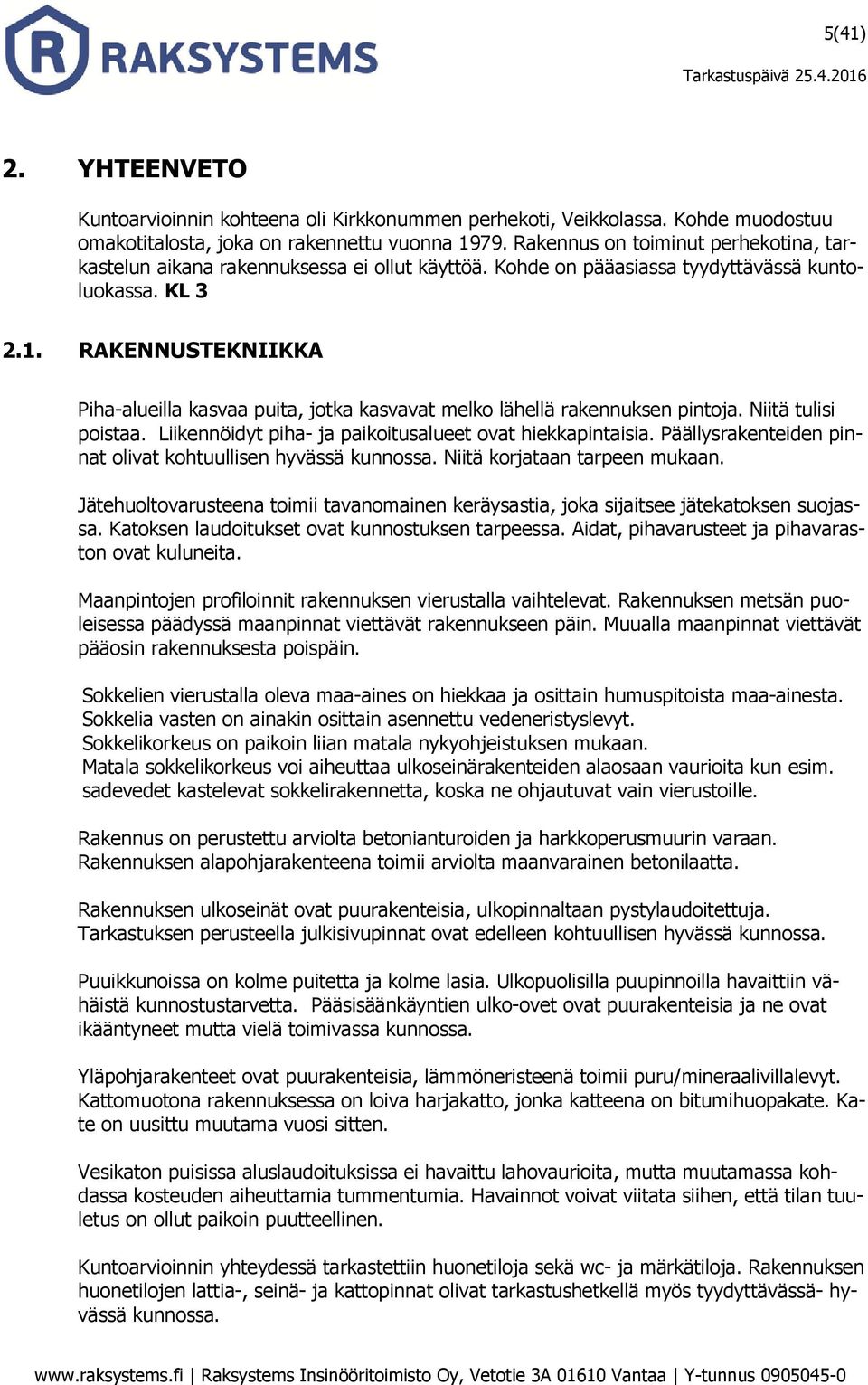 RAKENNUSTEKNIIKKA Piha-alueilla kasvaa puita, jotka kasvavat melko lähellä rakennuksen pintoja. Niitä tulisi poistaa. Liikennöidyt piha- ja paikoitusalueet ovat hiekkapintaisia.