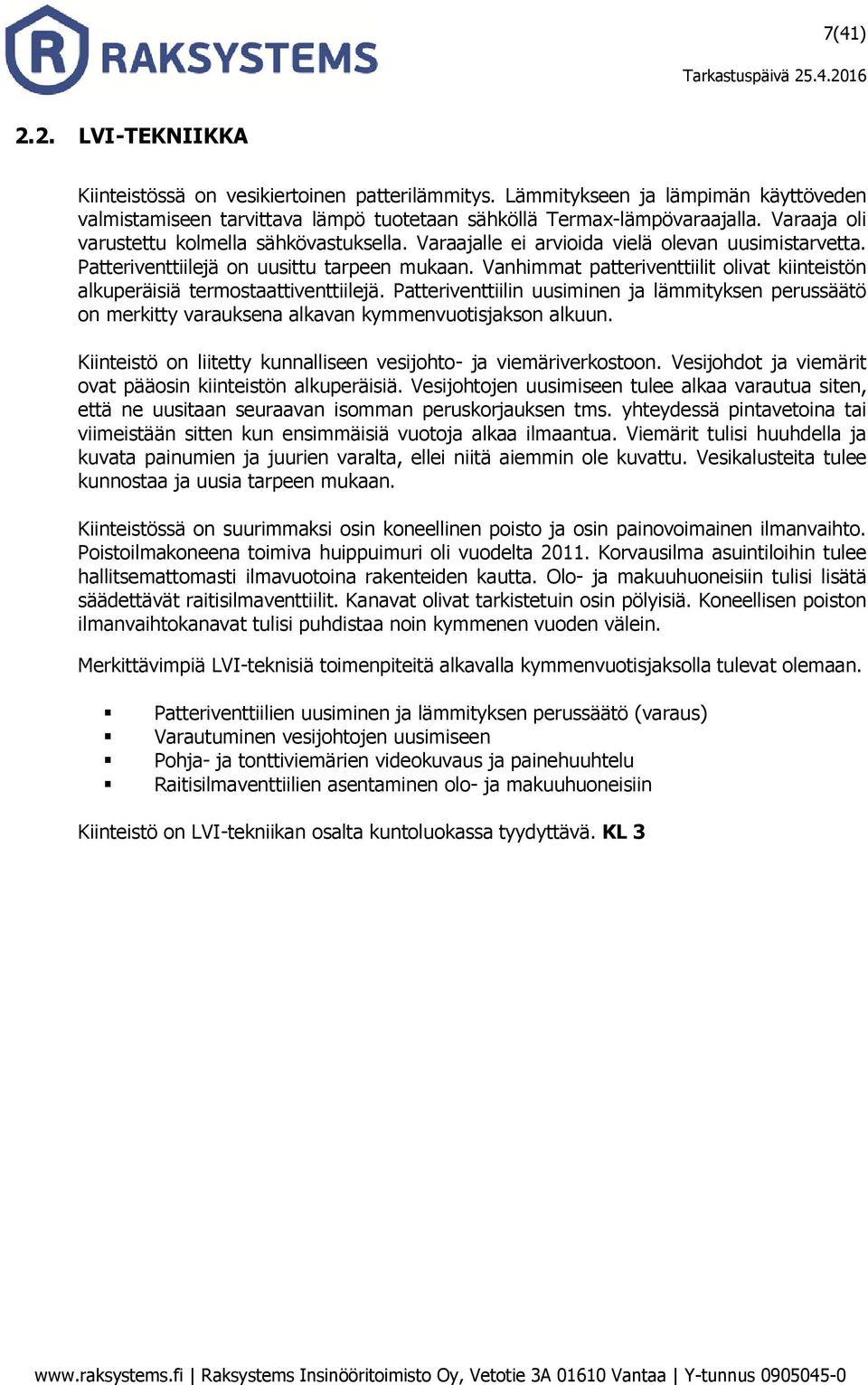 Vanhimmat patteriventtiilit olivat kiinteistön alkuperäisiä termostaattiventtiilejä. Patteriventtiilin uusiminen ja lämmityksen perussäätö on merkitty varauksena alkavan kymmenvuotisjakson alkuun.