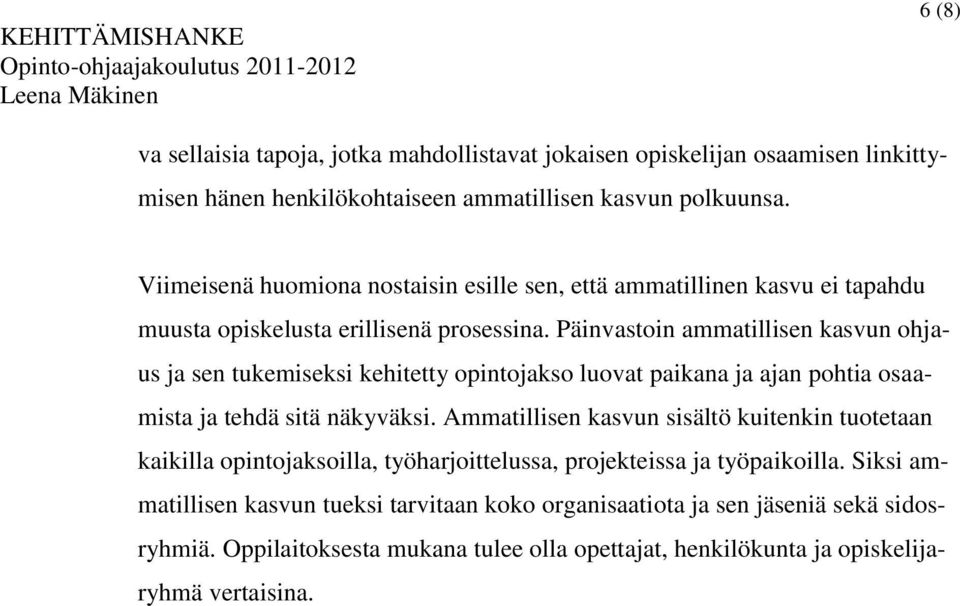 Päinvastoin ammatillisen kasvun ohjaus ja sen tukemiseksi kehitetty opintojakso luovat paikana ja ajan pohtia osaamista ja tehdä sitä näkyväksi.