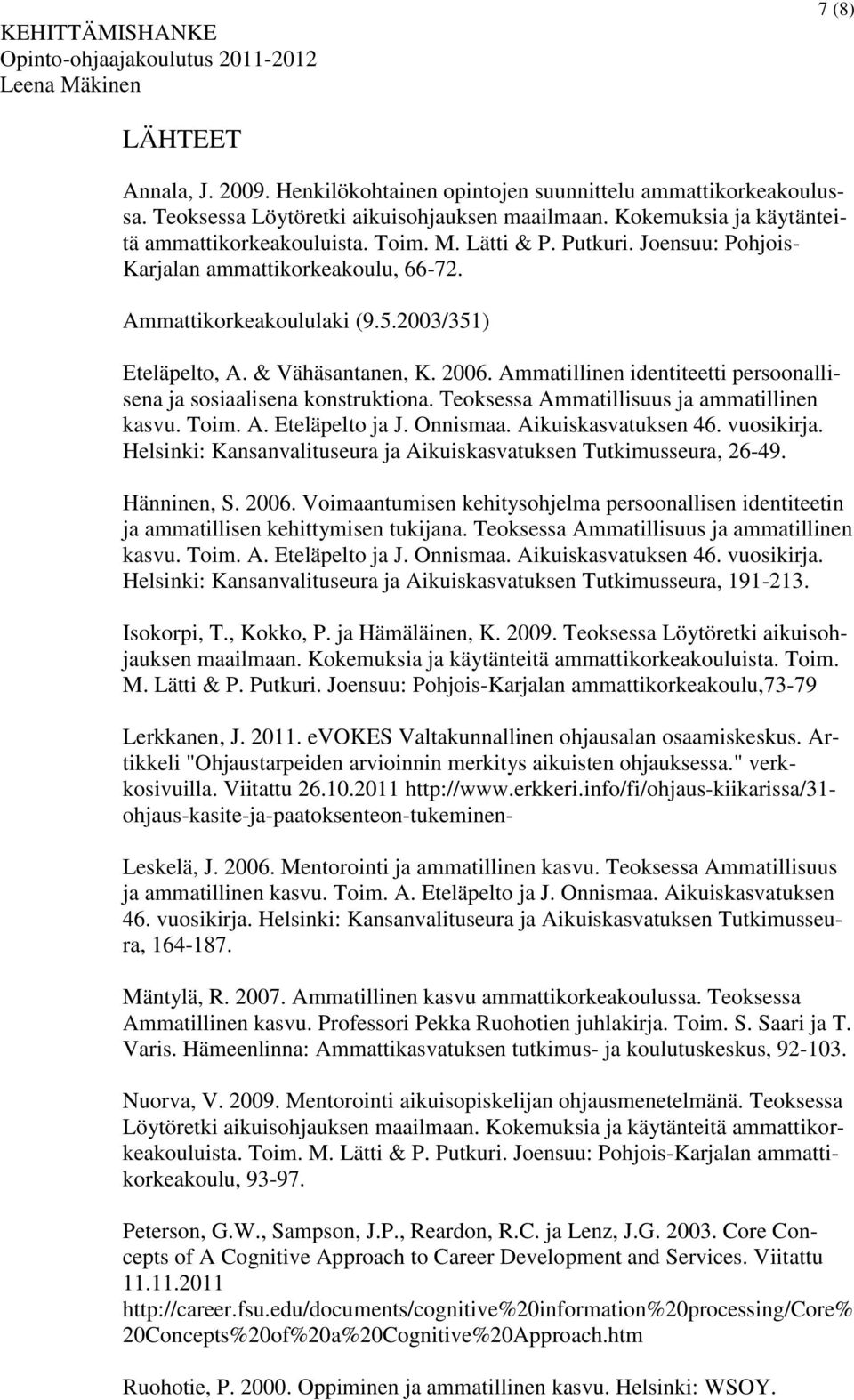 Ammatillinen identiteetti persoonallisena ja sosiaalisena konstruktiona. Teoksessa Ammatillisuus ja ammatillinen kasvu. Toim. A. Eteläpelto ja J. Onnismaa. Aikuiskasvatuksen 46. vuosikirja.