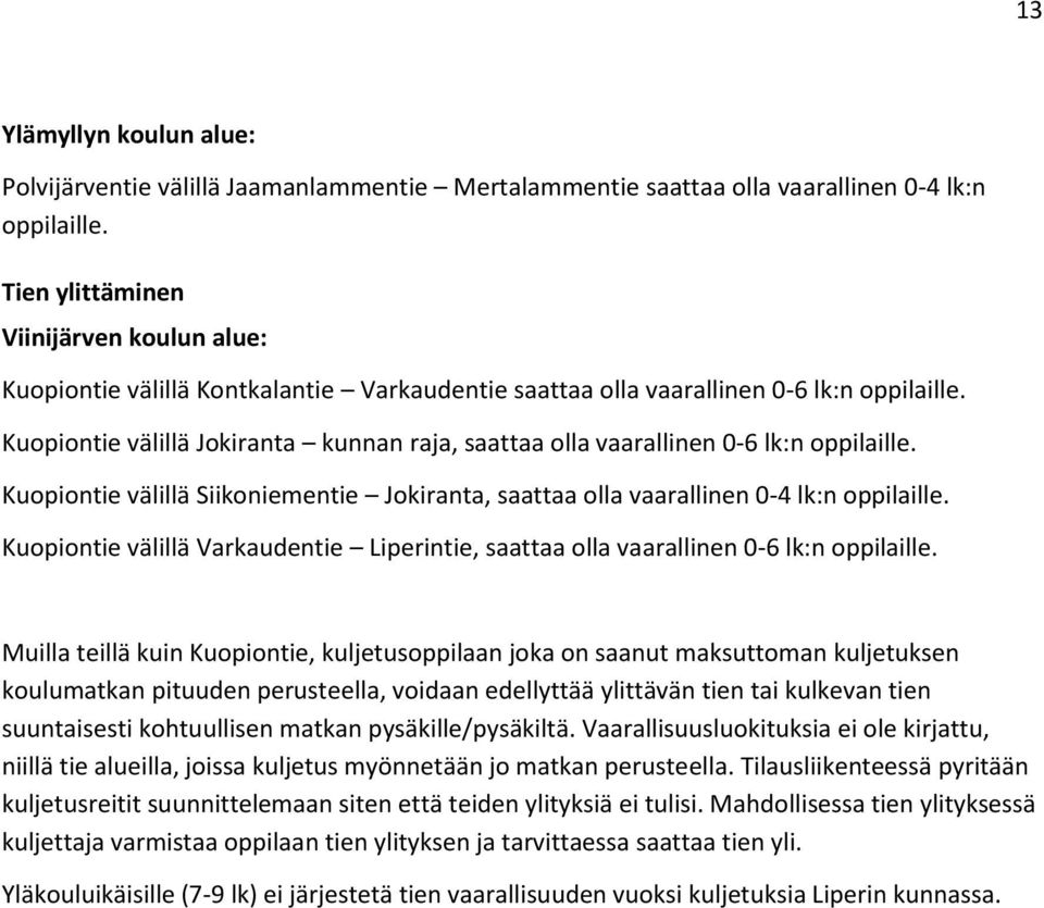 Kuopiontie välillä Jokiranta kunnan raja, saattaa olla vaarallinen 0-6 lk:n oppilaille. Kuopiontie välillä Siikoniementie Jokiranta, saattaa olla vaarallinen 0-4 lk:n oppilaille.