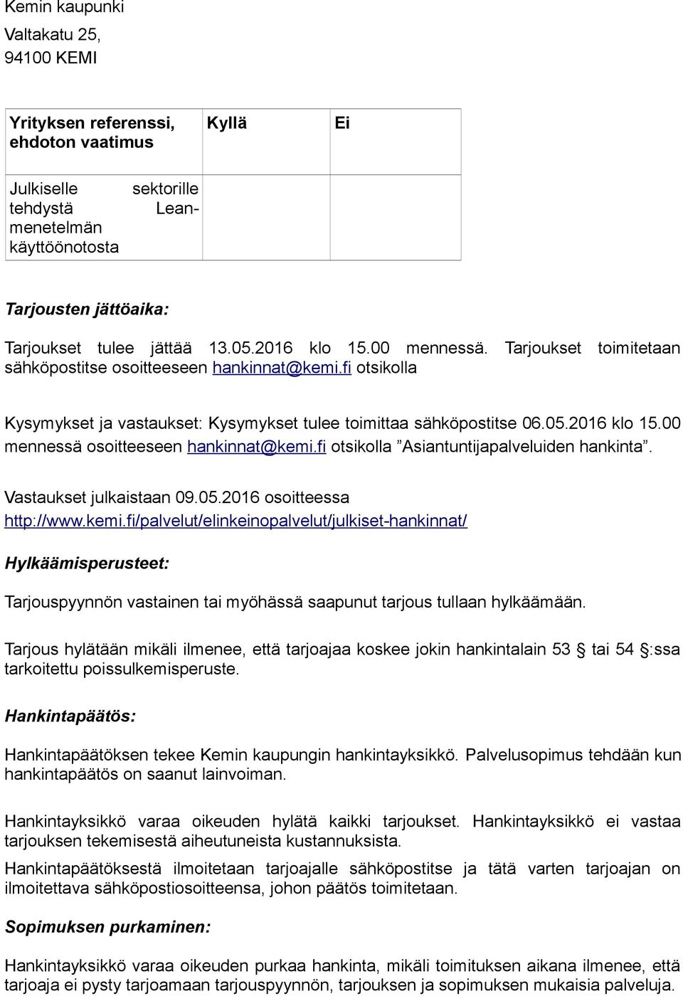 00 mennessä osoitteeseen hankinnat@kemi.fi otsikolla Asiantuntijapalveluiden hankinta. Vastaukset julkaistaan 09.05.2016 osoitteessa http://www.kemi.fi/palvelut/elinkeinopalvelut/julkiset-hankinnat/ Hylkäämisperusteet: Tarjouspyynnön vastainen tai myöhässä saapunut tarjous tullaan hylkäämään.