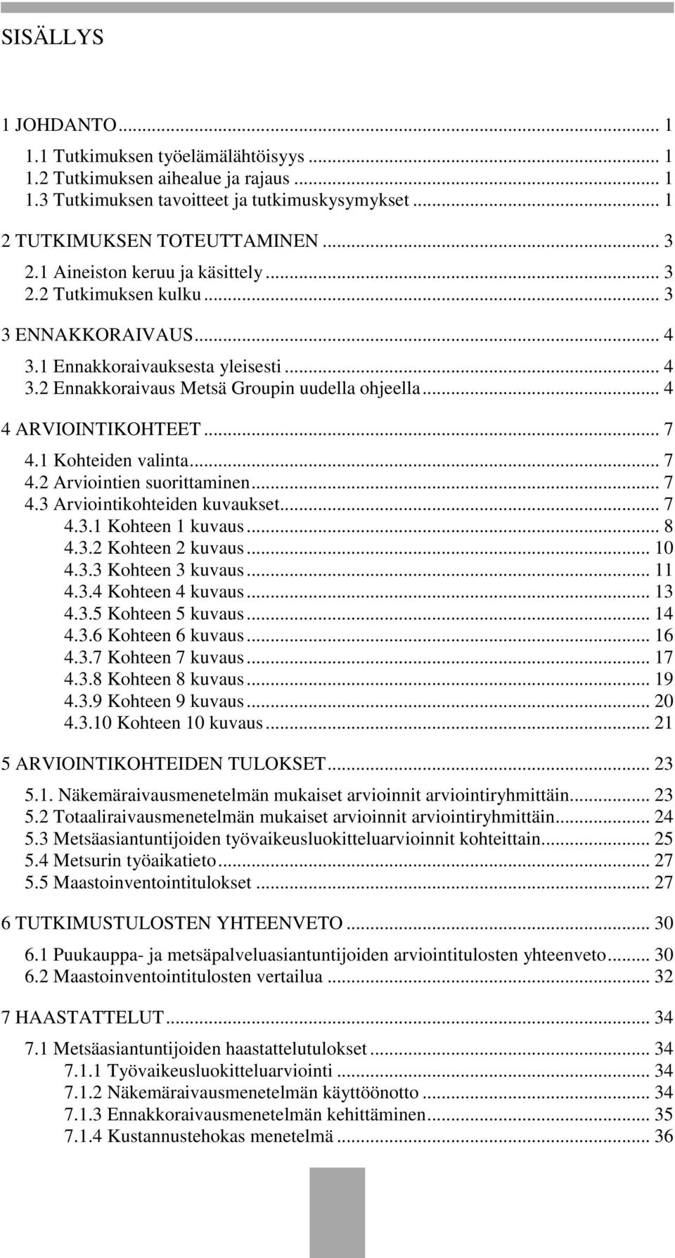 .. 7 4.1 Kohteiden valinta... 7 4.2 Arviointien suorittaminen... 7 4.3 Arviointikohteiden kuvaukset... 7 4.3.1 Kohteen 1 kuvaus... 8 4.3.2 Kohteen 2 kuvaus... 10 4.3.3 Kohteen 3 kuvaus... 11 4.3.4 Kohteen 4 kuvaus.