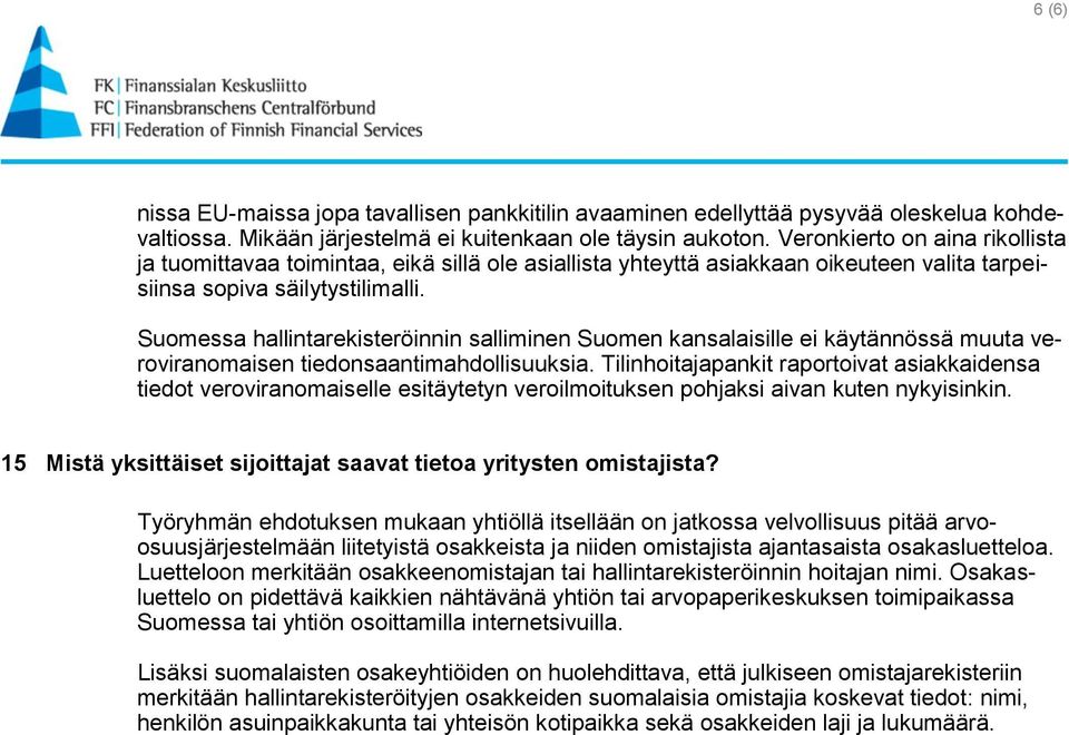 Suomessa hallintarekisteröinnin salliminen Suomen kansalaisille ei käytännössä muuta veroviranomaisen tiedonsaantimahdollisuuksia.