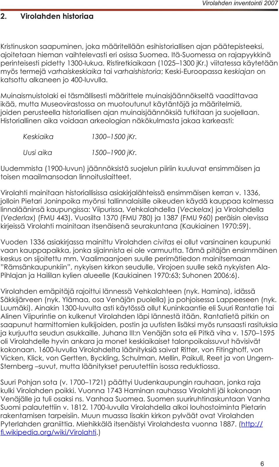 näkökulmasta jakaa karkeasti: Keskiaika Uusi aika 1300 1500 jkr. 1500 1900 jkr.