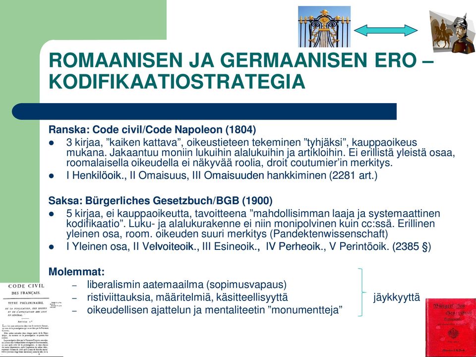 , II Omaisuus, III Omaisuuden hankkiminen (2281 art.) Saksa: Bürgerliches Gesetzbuch/BGB (1900) 5 kirjaa, ei kauppaoikeutta, tavoitteena mahdollisimman laaja ja systemaattinen kodifikaatio.