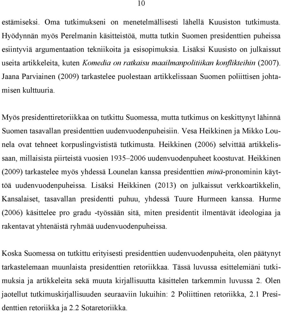 Lisäksi Kuusisto on julkaissut useita artikkeleita, kuten Komedia on ratkaisu maailmanpolitiikan konflikteihin (2007).