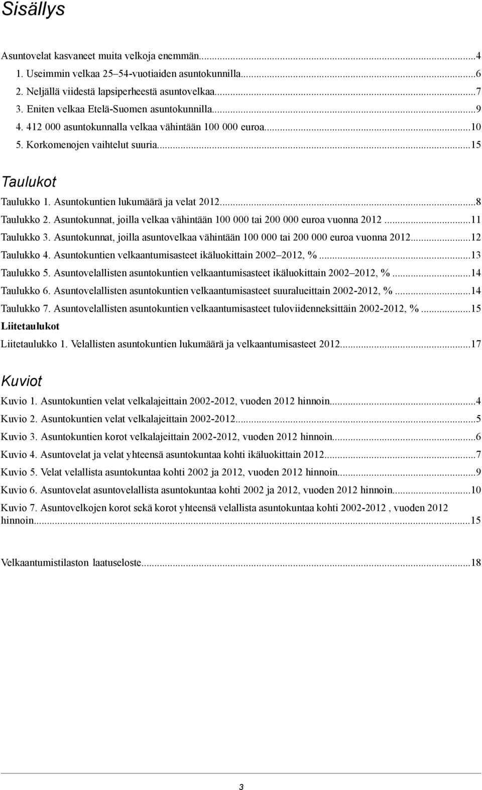 Asuntokuntien lukumäärä ja velat 2012...8 Taulukko 2. Asuntokunnat, joilla velkaa vähintään 100 000 tai 200 000 euroa vuonna 2012...11 Taulukko 3.