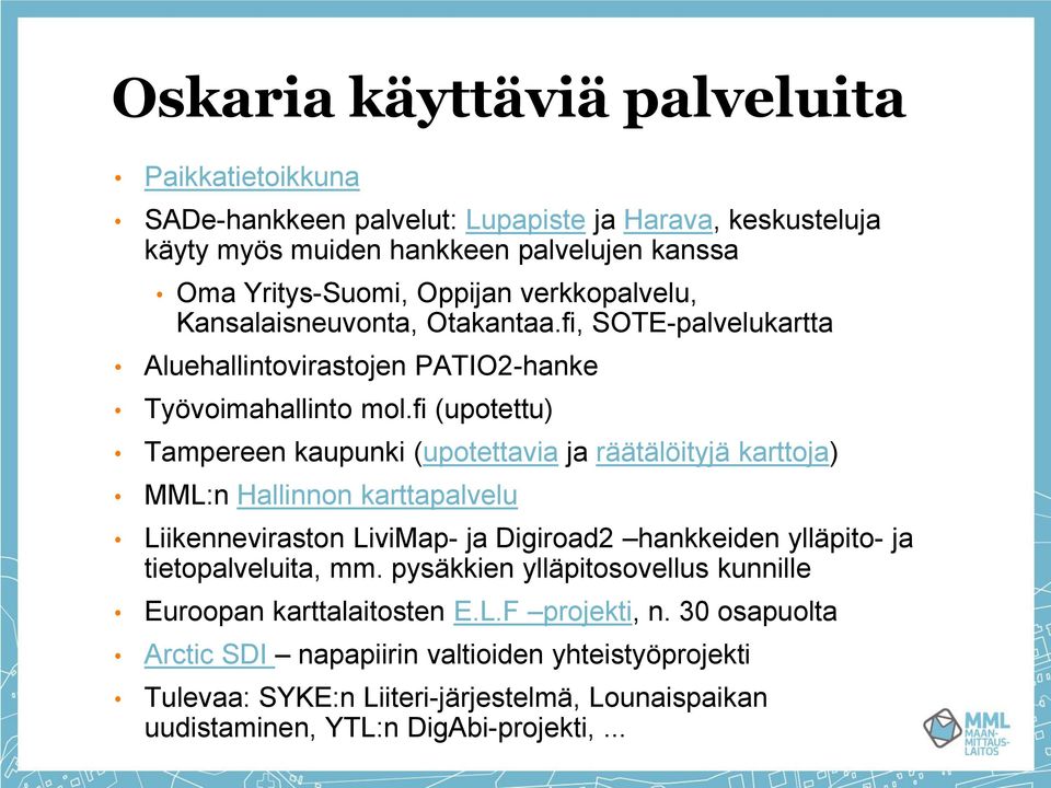 fi (upotettu) Tampereen kaupunki (upotettavia ja räätälöityjä karttoja) MML:n Hallinnon karttapalvelu Liikenneviraston LiviMap- ja Digiroad2 hankkeiden ylläpito- ja