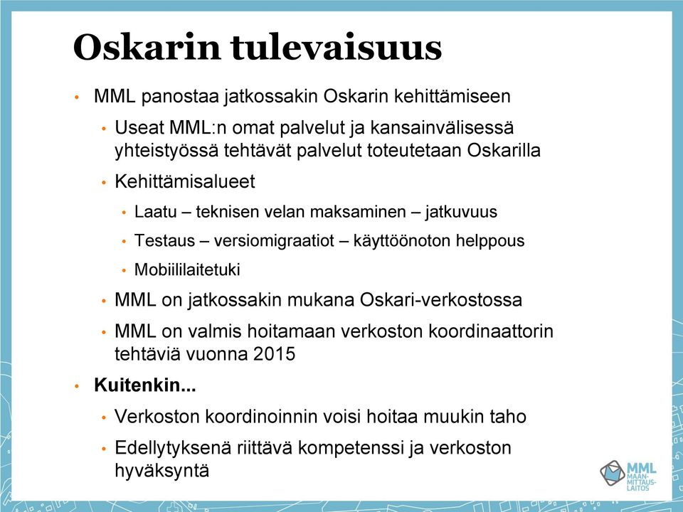 käyttöönoton helppous Mobiililaitetuki MML on jatkossakin mukana Oskari-verkostossa MML on valmis hoitamaan verkoston