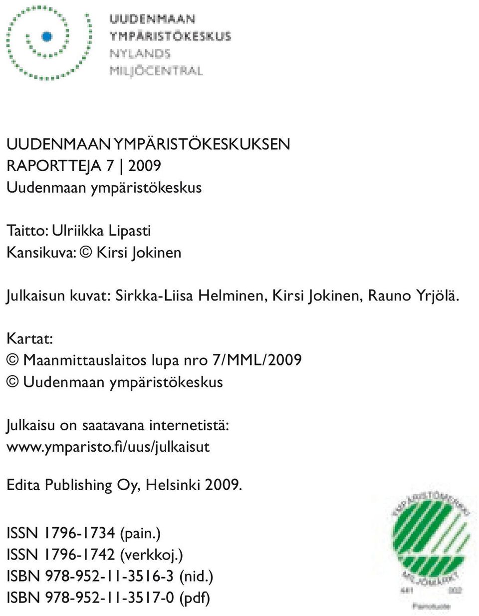 Kartat: Maanmittauslaitos lupa nro 7/MML/2009 Uudenmaan ympäristökeskus Julkaisu on saatavana internetistä: www.