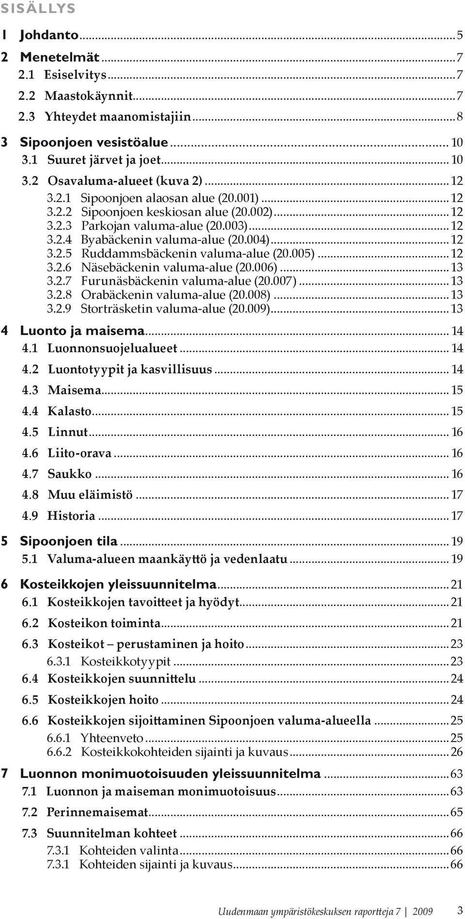 005)...12 3.2.6 Näsebäckenin valuma-alue (20.006)... 13 3.2.7 Furunäsbäckenin valuma-alue (20.007)... 13 3.2.8 Orabäckenin valuma-alue (20.008)... 13 3.2.9 Storträsketin valuma-alue (20.009).