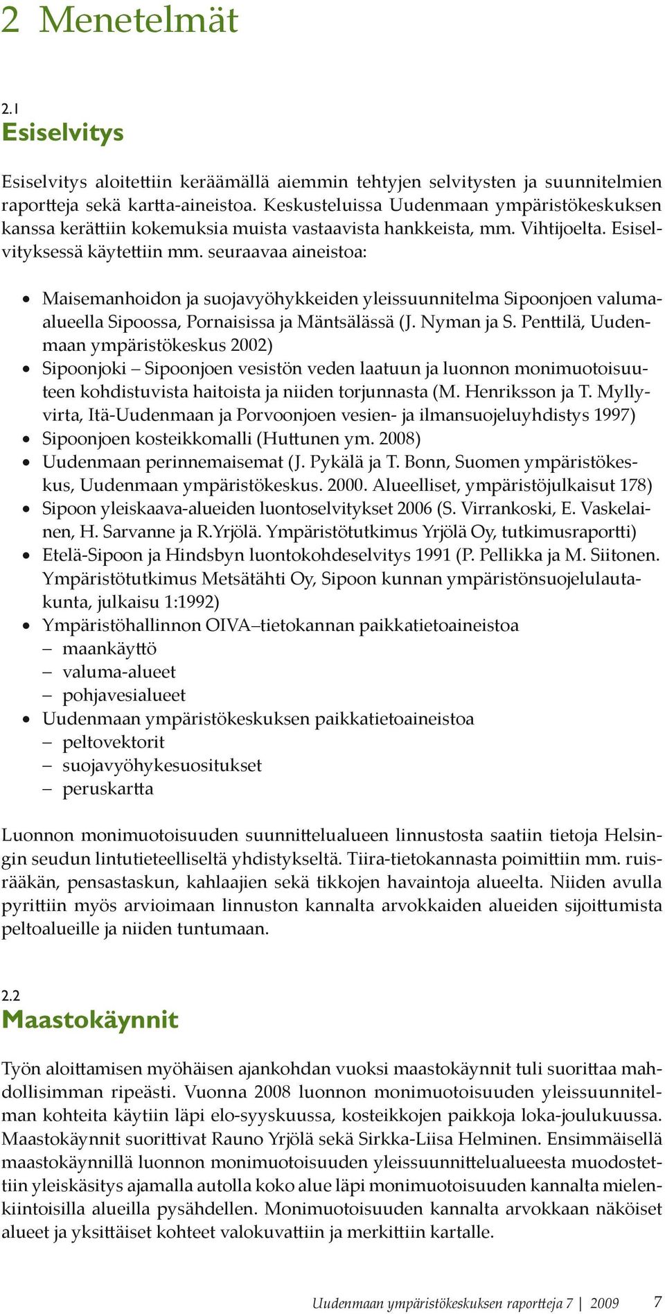 seuraavaa aineistoa: Maisemanhoidon ja suojavyöhykkeiden yleissuunnitelma Sipoonjoen valumaalueella Sipoossa, Pornaisissa ja Mäntsälässä (J. Nyman ja S.