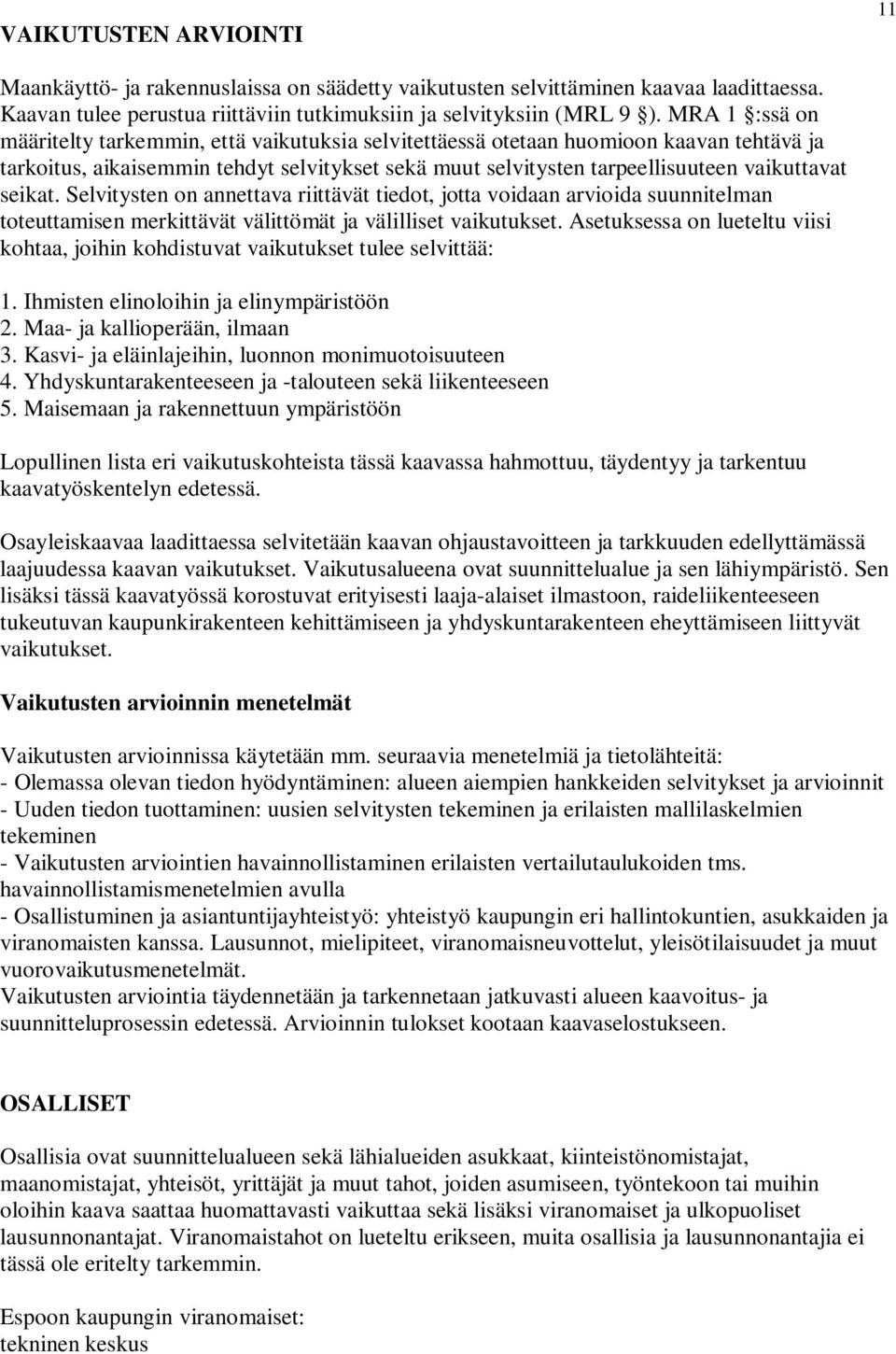 seikat. Selvitysten on annettava riittävät tiedot, jotta voidaan arvioida suunnitelman toteuttamisen merkittävät välittömät ja välilliset vaikutukset.