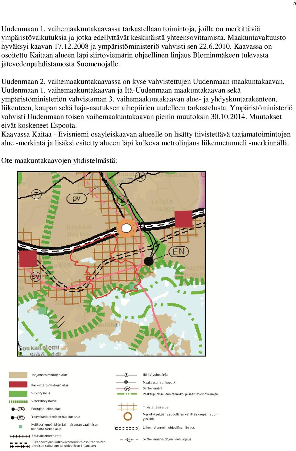 Uudenmaan 2. vaihemaakuntakaavassa on kyse vahvistettujen Uudenmaan maakuntakaavan, Uudenmaan 1. vaihemaakuntakaavan ja Itä-Uudenmaan maakuntakaavan sekä ympäristöministeriön vahvistaman 3.