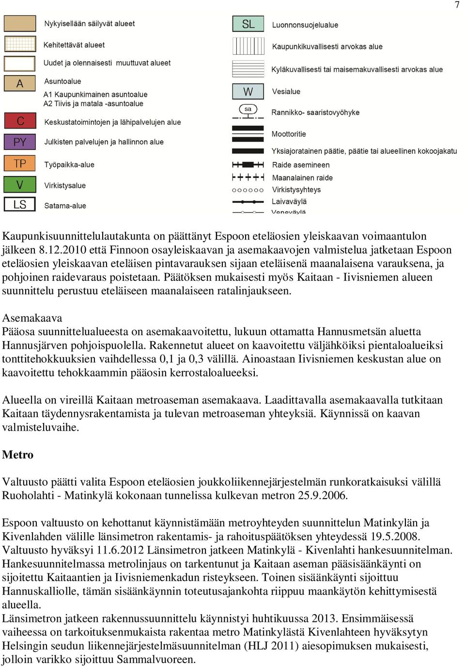 poistetaan. Päätöksen mukaisesti myös Kaitaan - Iivisniemen alueen suunnittelu perustuu eteläiseen maanalaiseen ratalinjaukseen.