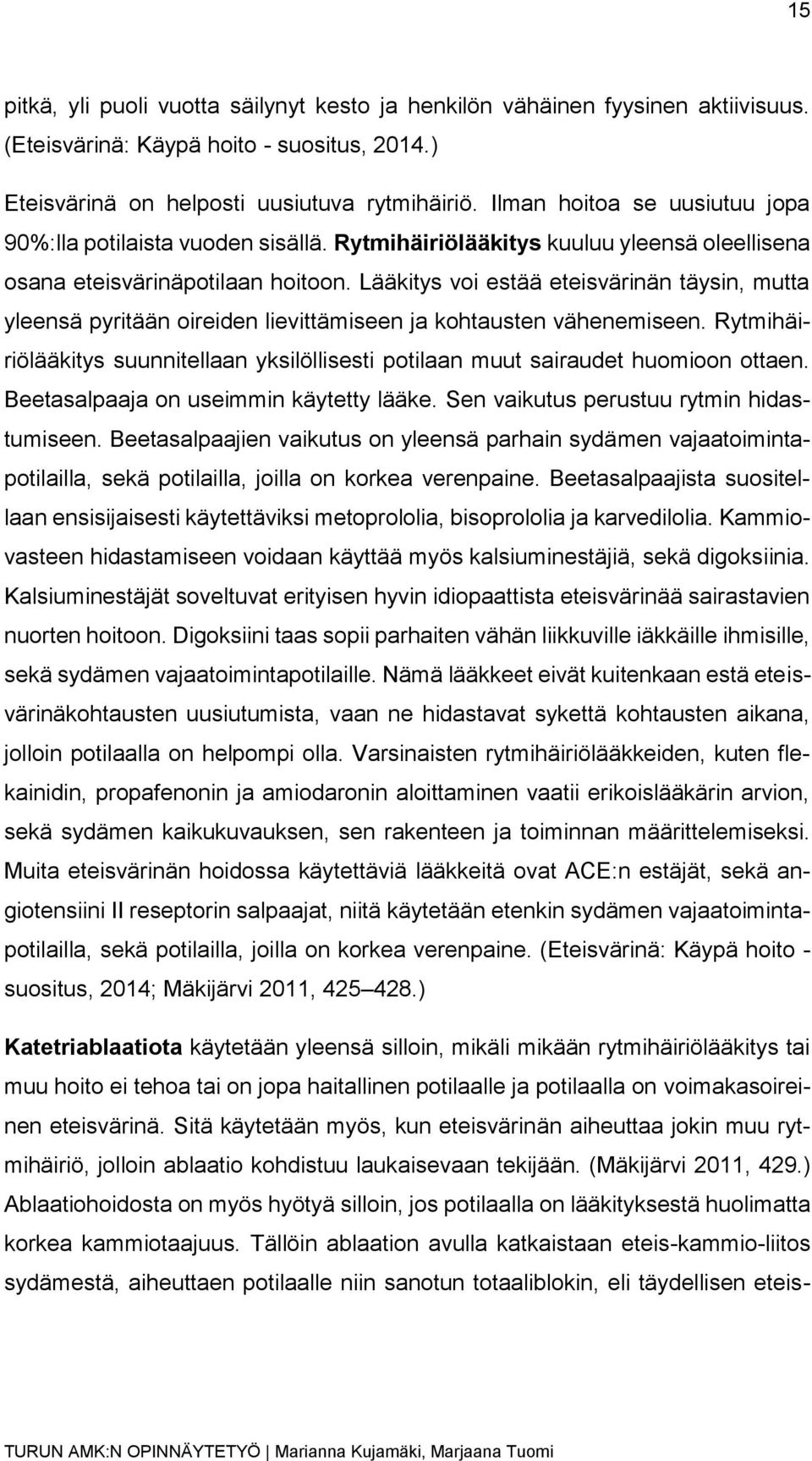 Lääkitys voi estää eteisvärinän täysin, mutta yleensä pyritään oireiden lievittämiseen ja kohtausten vähenemiseen.