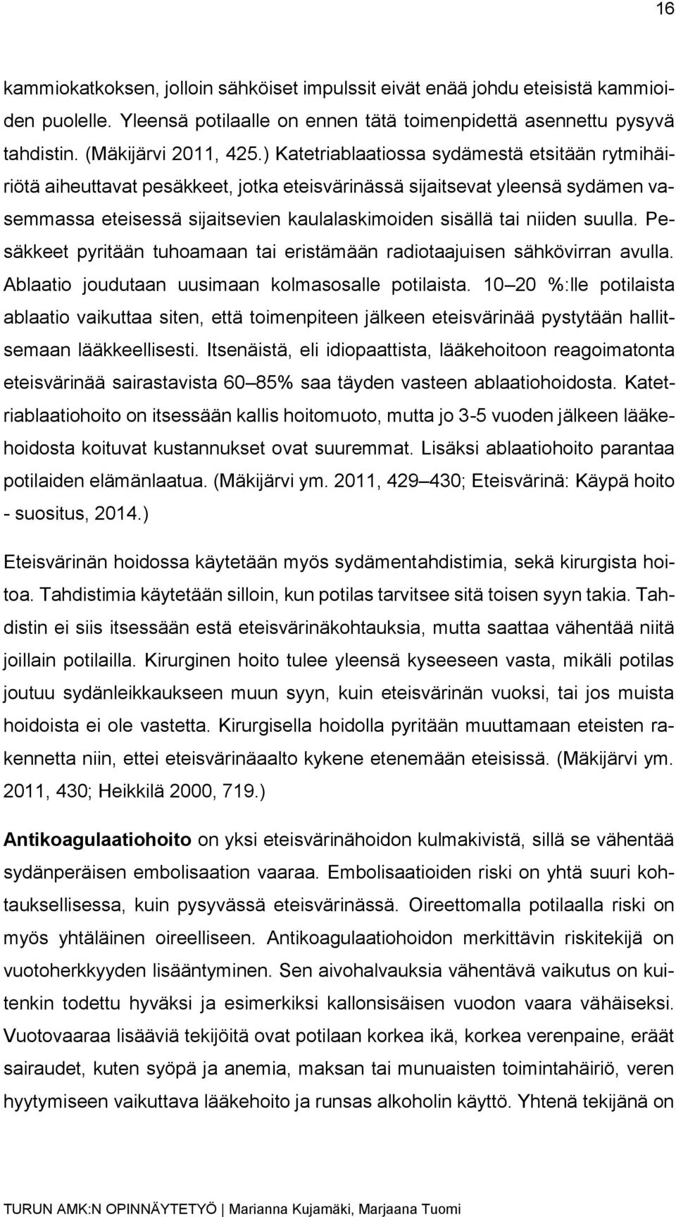 suulla. Pesäkkeet pyritään tuhoamaan tai eristämään radiotaajuisen sähkövirran avulla. Ablaatio joudutaan uusimaan kolmasosalle potilaista.