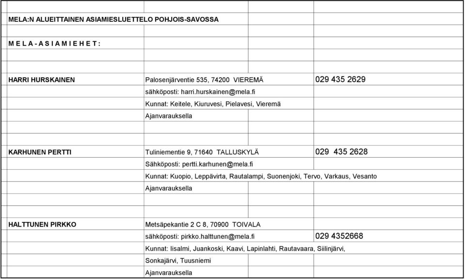 fi Kunnat: Keitele, Kiuruvesi, Pielavesi, Vieremä Ajanvarauksella KARHUNEN PERTTI Tuliniementie 9, 71640 TALLUSKYLÄ 029 435 2628 Sähköposti: pertti.karhunen@mela.