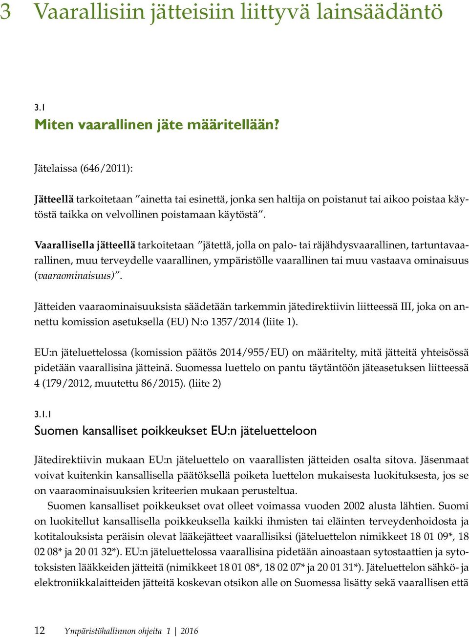 Vaarallisella jätteellä tarkoitetaan jätettä, jolla on palo- tai räjähdysvaarallinen, tartuntavaarallinen, muu terveydelle vaarallinen, ympäristölle vaarallinen tai muu vastaava ominaisuus