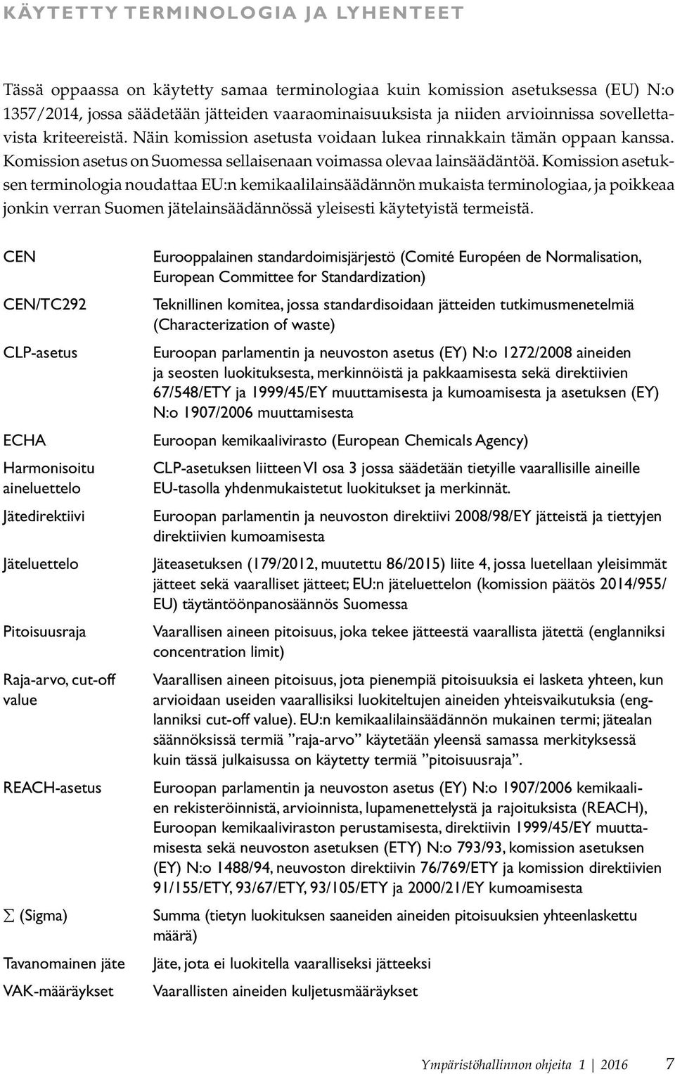 Komission asetuksen terminologia noudattaa EU:n kemikaalilainsäädännön mukaista terminologiaa, ja poikkeaa jonkin verran Suomen jätelainsäädännössä yleisesti käytetyistä termeistä.