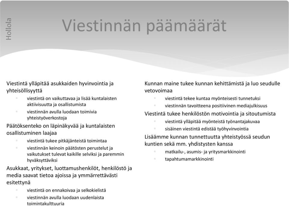 selviksi ja paremmin hyväksyttäviksi Asukkaat, yritykset, luottamushenkilöt, henkilöstö ja media saavat tietoa ajoissa ja ymmärrettävästi esitettynä viestintä on ennakoivaa ja selkokielistä