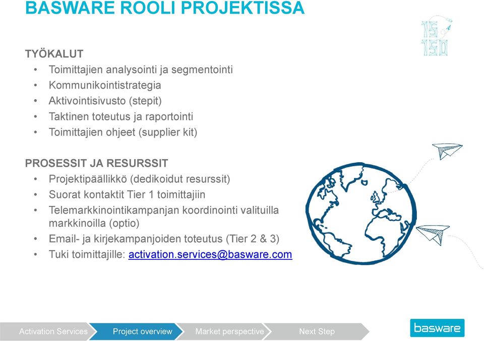 Projektipäällikkö (dedikoidut resurssit) Suorat kontaktit Tier 1 toimittajiin Telemarkkinointikampanjan koordinointi