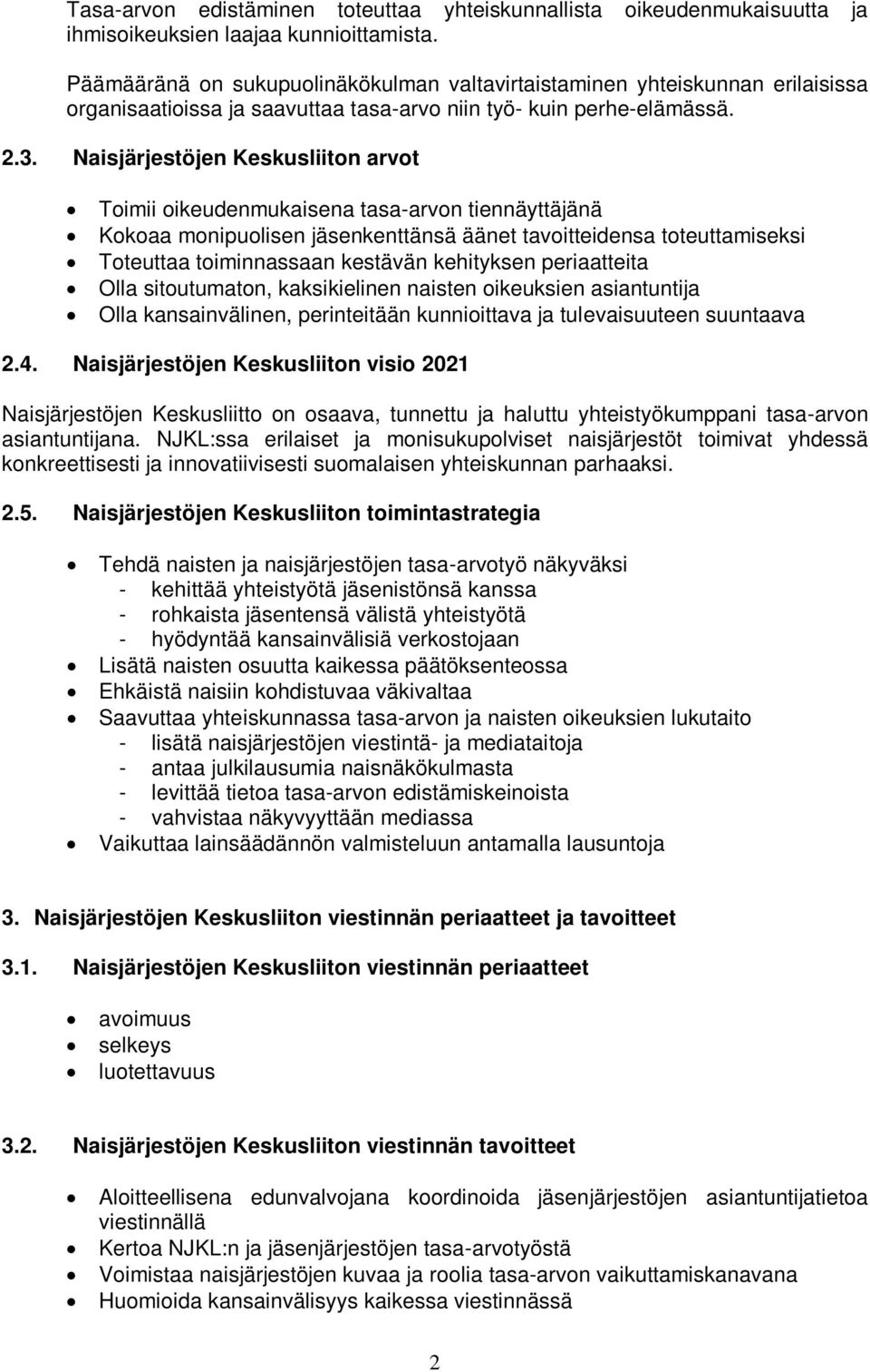 Naisjärjestöjen Keskusliiton arvot Toimii oikeudenmukaisena tasa-arvon tiennäyttäjänä Kokoaa monipuolisen jäsenkenttänsä äänet tavoitteidensa toteuttamiseksi Toteuttaa toiminnassaan kestävän