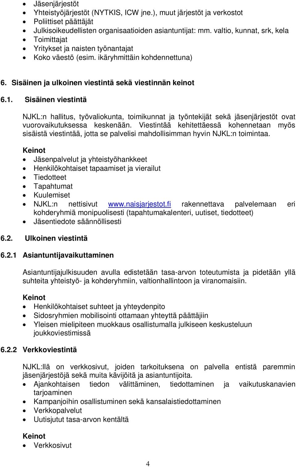 Sisäinen viestintä NJKL:n hallitus, työvaliokunta, toimikunnat ja työntekijät sekä jäsenjärjestöt ovat vuorovaikutuksessa keskenään.