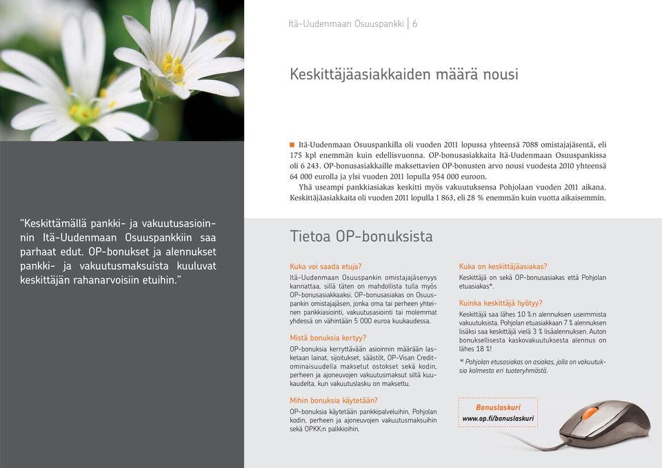 Yhä useampi pankkiasiakas keskitti myös vakuutuksensa Pohjolaan vuoden 2011 aikana. Keskittäjäasiakkaita oli vuoden 2011 lopulla 1 863, eli 28 % enemmän kuin vuotta aikaisemmin.