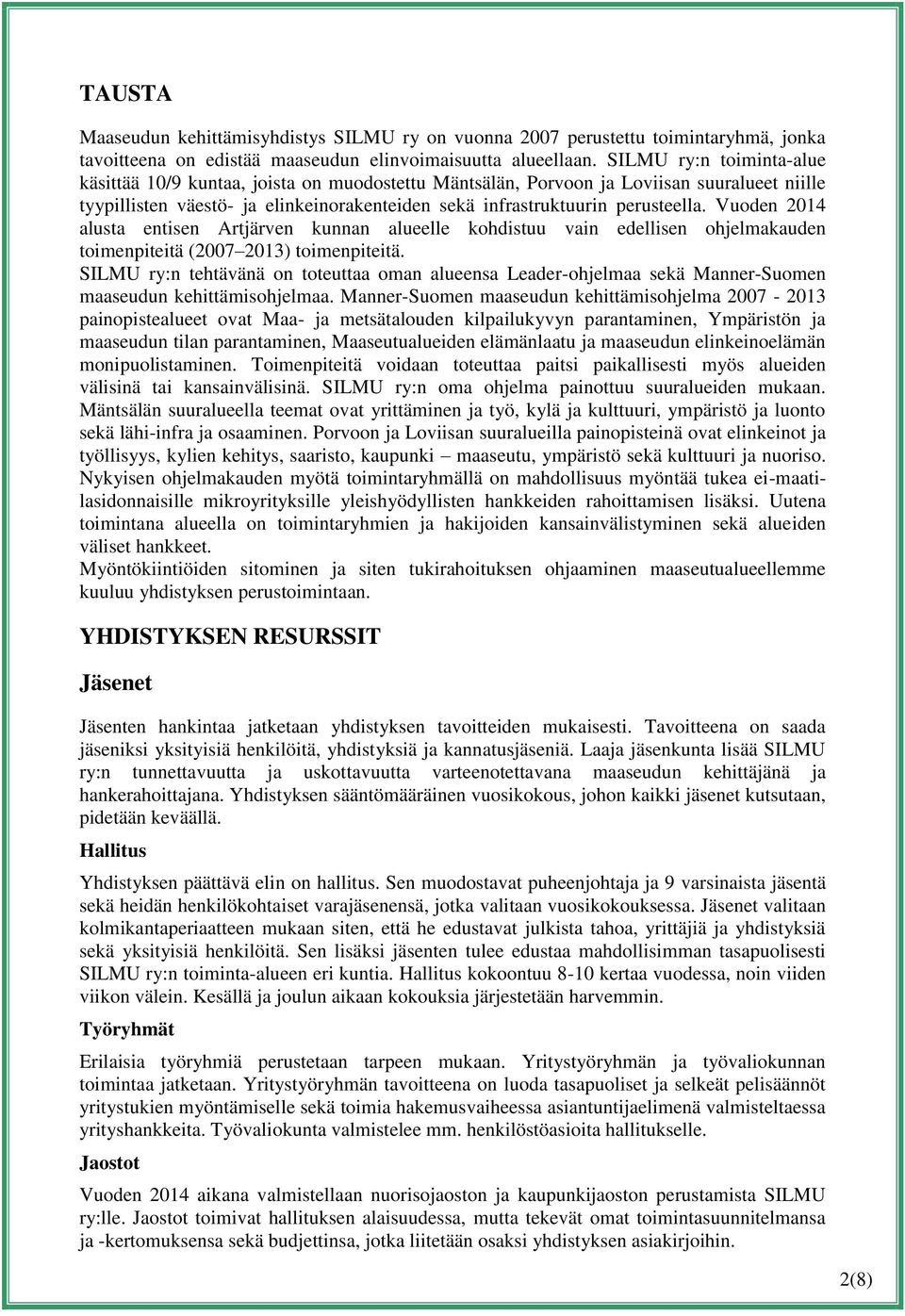 Vuoden 2014 alusta entisen Artjärven kunnan alueelle kohdistuu vain edellisen ohjelmakauden toimenpiteitä (2007 2013) toimenpiteitä.