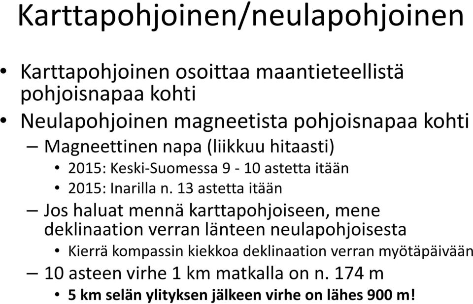 13 astetta itään Jos haluat mennä karttapohjoiseen, mene deklinaation verran länteen neulapohjoisesta Kierrä kompassin