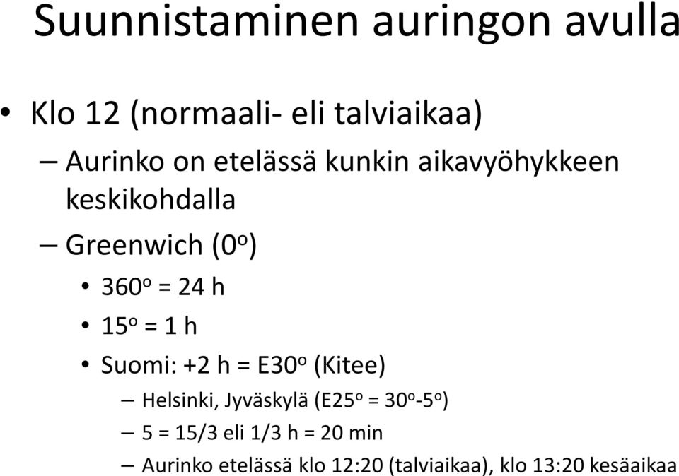 = 1 h Suomi: +2 h = E30 o (Kitee) Helsinki, Jyväskylä (E25 o = 30 o -5 o ) 5 =