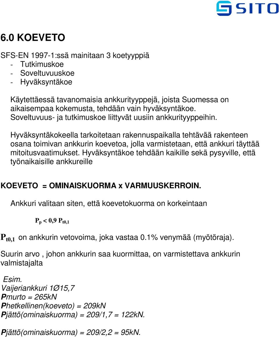 Hyväksyntäkokeella tarkoitetaan rakennuspaikalla tehtävää rakenteen osana toimivan ankkurin koevetoa, jolla varmistetaan, että ankkuri täyttää mitoitusvaatimukset.