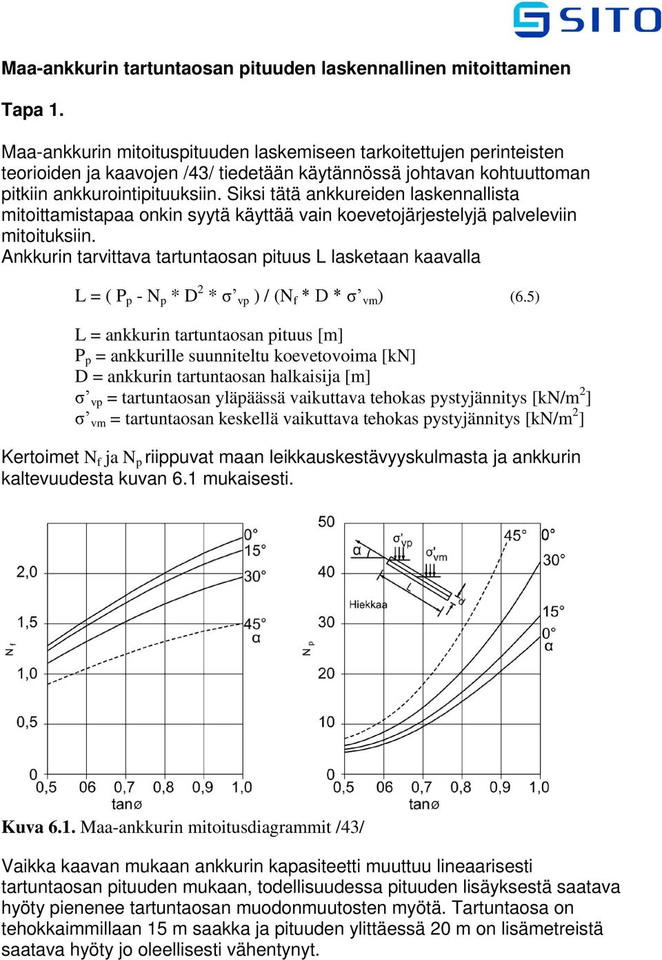 Siksi tätä ankkureiden laskennallista mitoittamistapaa onkin syytä käyttää vain koevetojärjestelyjä palveleviin mitoituksiin.