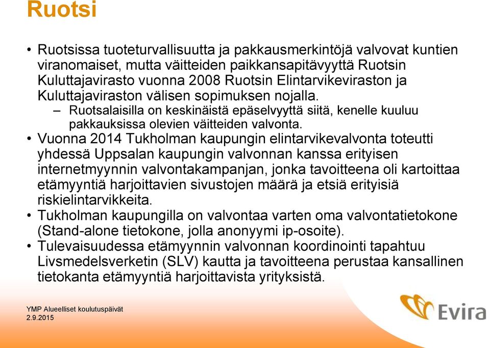 Vuonna 2014 Tukholman kaupungin elintarvikevalvonta toteutti yhdessä Uppsalan kaupungin valvonnan kanssa erityisen internetmyynnin valvontakampanjan, jonka tavoitteena oli kartoittaa etämyyntiä