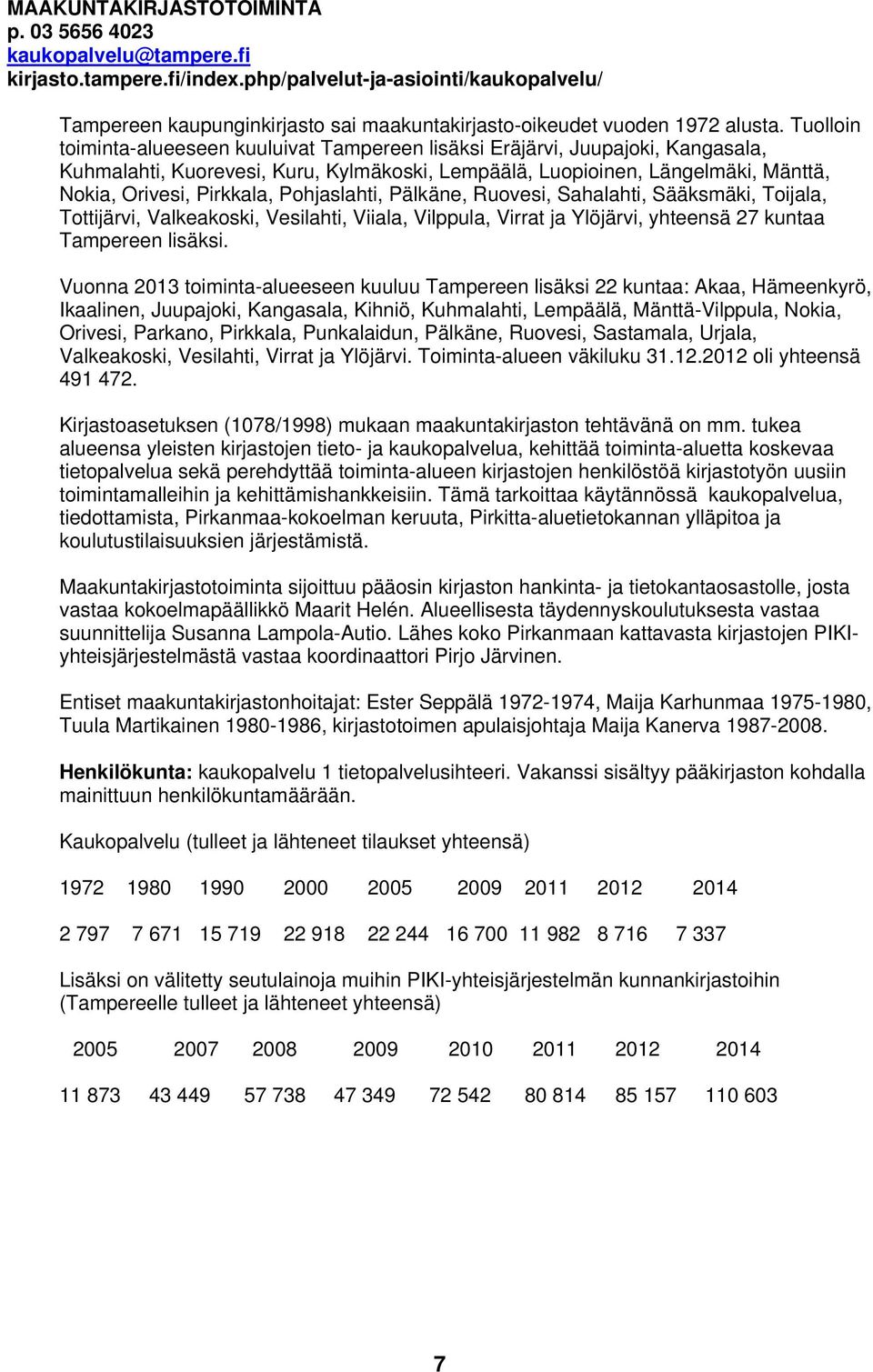 Tuolloin toiminta-alueeseen kuuluivat Tampereen lisäksi Eräjärvi, Juupajoki, Kangasala, Kuhmalahti, Kuorevesi, Kuru, Kylmäkoski, Lempäälä, Luopioinen, Längelmäki, Mänttä, Nokia, Orivesi, Pirkkala,