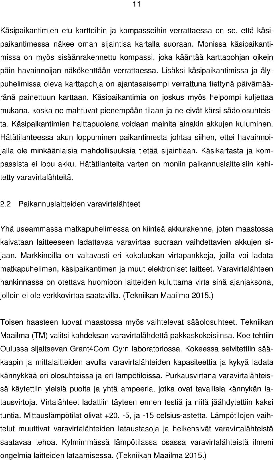 Lisäksi käsipaikantimissa ja älypuhelimissa oleva karttapohja on ajantasaisempi verrattuna tiettynä päivämääränä painettuun karttaan.