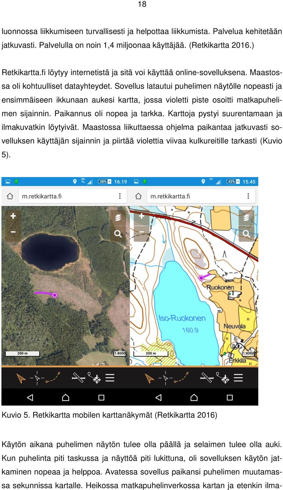 Sovellus latautui puhelimen näytölle nopeasti ja ensimmäiseen ikkunaan aukesi kartta, jossa violetti piste osoitti matkapuhelimen sijainnin. Paikannus oli nopea ja tarkka.