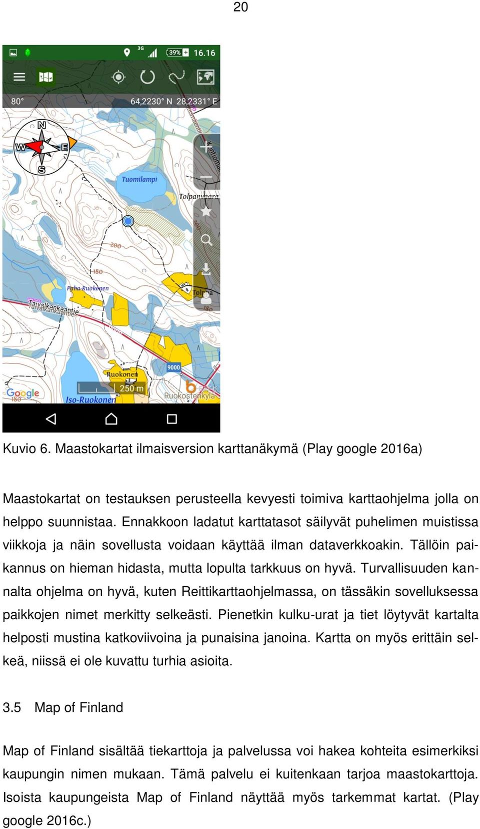 Turvallisuuden kannalta ohjelma on hyvä, kuten Reittikarttaohjelmassa, on tässäkin sovelluksessa paikkojen nimet merkitty selkeästi.