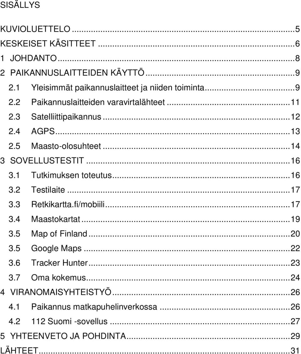 3 Retkikartta.fi/mobiili... 17 3.4 Maastokartat... 19 3.5 Map of Finland... 20 3.5 Google Maps... 22 3.6 Tracker Hunter... 23 3.7 Oma kokemus.